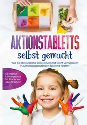 Obrázek produktu pro Aktionstabletts selbst gemacht: Wie Sie die kindliche Entwicklung mit leicht verfügbaren Haushaltsgegenständen spielend fördern - 55 kreative Lernangebote für Kinder von 3 bis 10 Jahren