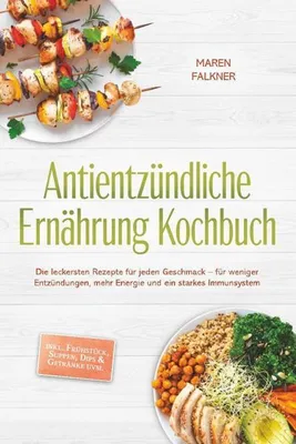 Produktbild von Antientzündliche Ernährung Kochbuch: Die leckersten Rezepte für jeden Geschmack - für weniger Entzündungen, mehr Energie und ein starkes Immunsystem - inkl. Frühstück, Suppen, Dips & Getränke uvm.