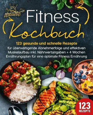 Produktbild von Fitness Kochbuch: 123 gesunde und schnelle Rezepte für überwältigende Abnehmerfolge und effektiven Muskelaufbau inkl. Nährwertangaben + 4 Wochen Ernährungsplan für eine optimale Fitness Ernährung
