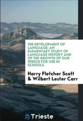 Produktbild von The Development of Language; An Elementary Study of Language History and of the Growth of Our Speech for Use in Schools