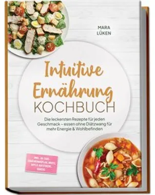 Produktbild von Intuitive Ernährung Kochbuch: Die leckersten Rezepte für jeden Geschmack - essen ohne Diätzwang für mehr Energie & Wohlbefinden - inkl. 30-Tage-Ernährungsplan, Brote, Dips & Aufstriche, Snacks