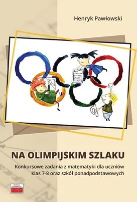 Productafbeelding van Na olimpijskim szlaku Konkursowe zadania z matematyki dla uczniów klas 7-8 oraz szkół ponadpodstawo