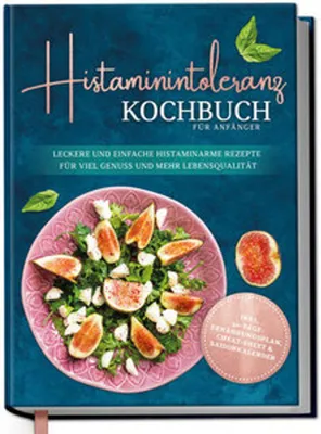 Produktbild von Histaminintoleranz Kochbuch für Anfänger: Leckere und einfache histaminarme Rezepte für viel Genuss und mehr Lebensqualität - inkl. 30-Tage-Ernährungsplan