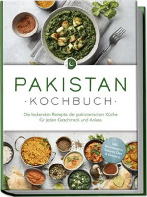 Produktbild von Pakistan Kochbuch: Die leckersten Rezepte der pakistanischen Küche für jeden Geschmack und Anlass - inkl. Brotrezepten, Salaten, Dips & Desserts
