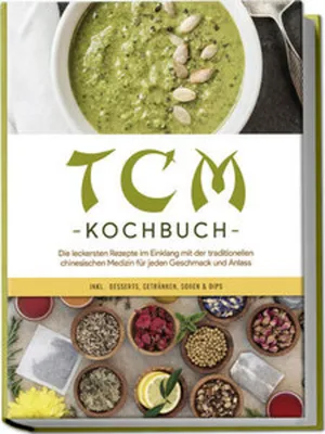 Image de TCM Kochbuch: Die leckersten Rezepte im Einklang mit der traditionellen chinesischen Medizin für jeden Geschmack und Anlass - inkl. Desserts, Getränken, Soßen & Dips