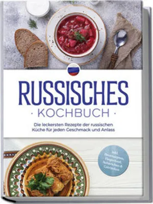 Obrázek produktu pro Russisches Kochbuch: Die leckersten Rezepte der russischen Küche für jeden Geschmack und Anlass - inkl. Brotrezepten, Fingerfood, Aufstrichen & Getränken