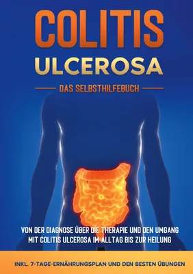 Produktbild von Colitis ulcerosa - Das Selbsthilfebuch: Von der Diagnose über die Therapie und den Umgang mit Colitis ulcerosa im Alltag bis zur Heilung - inkl. 7-Tage-Ernährungsplan und den besten Übungen