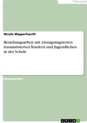 Produktbild von Beziehungsarbeit mit zwangsmigrierten traumatisierten Kindern und Jugendlichen in der Schule