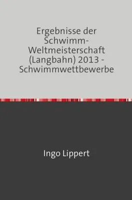 Produktbild von Sportstatistik / Ergebnisse der Schwimm-Weltmeisterschaft (Langbahn) 2013 - Schwimmwettbewerbe