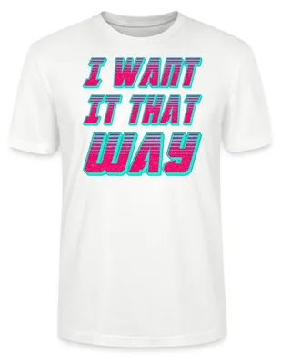 Produktbild von Spreadshirt I Want It That Way Uni Bio T-Shirt, S, Weiß