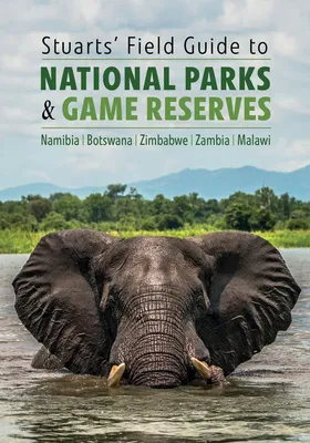 Produktbild von Stuarts' Field Guide to National Parks & Game Reserves - Namibia, Botswana, Zimbabwe, Zambia & Malawi
