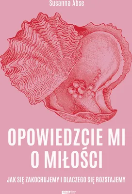 Zdjęcie produktu dla Opowiedzcie mi o miłości. Jak się zakochujemy i dlaczego się rozstajemy