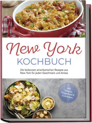 Produktbild von New York Kochbuch: Die leckersten amerikanischen Rezepte aus New York für jeden Geschmack und Anlass - inkl. Salaten, Fingerfood & Getränken