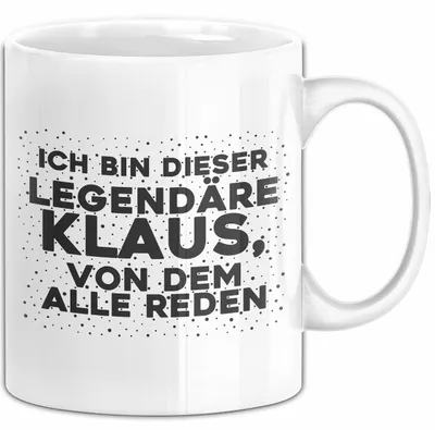 Produktbild von Klaus Tasse Ich Bin Dieser Legendaere Klaus, Von Dem Alle Reden Geschenk (Weiß)