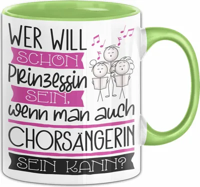 Produktbild von Chorsängerin Tasse Geschenk Spruch Wer Will Schon Prinzessin Sein Wenn Man Auch Chorsängerin Sein Kann (Grün)