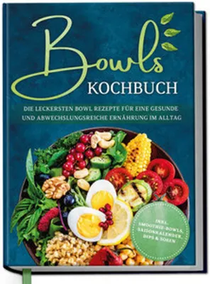 Image de Bowls Kochbuch: Die leckersten Bowl Rezepte für eine gesunde & abwechslungsreiche Ernährung im Alltag - inkl. Smoothie-Bowls, Saisonkalender, Dips & Soßen