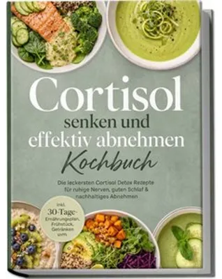 Image de Cortisol senken und effektiv abnehmen Kochbuch: Die leckersten Cortisol Detox Rezepte für ruhige Nerven, guten Schlaf & nachhaltiges Abnehmen - inkl. 30-Tage-Ernährungsplan, Frühstück, Getränken uvm.