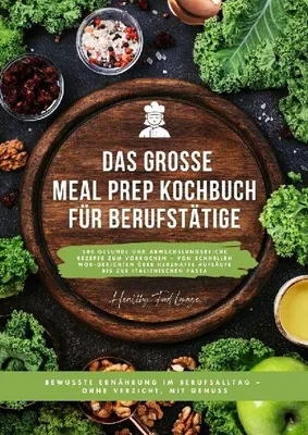 Produktbild von Das große Meal Prep Kochbuch für Berufstätige: 500 gesunde und abwechslungsreiche Rezepte zum Vorkochen - von schnellen Wok-Gerichten über herzhafte Aufläufe bis zur italienischen Pasta