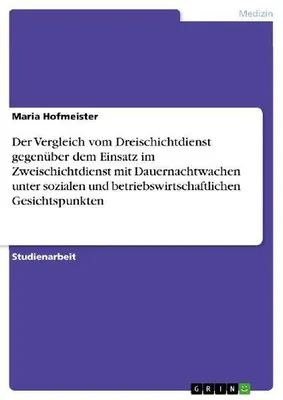 Produktbild von Der Vergleich vom Dreischichtdienst gegenüber dem Einsatz im Zweischichtdienst mit Dauernachtwachen unter sozialen und betriebswirtschaftlichen Gesichtspunkten