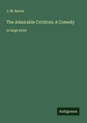 Produktbild von The Admirable Crichton; A Comedy