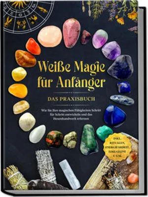 Obrázok produktu pre Weiße Magie für Anfänger - Das Praxisbuch: Wie Sie Ihre magischen Fähigkeiten Schritt für Schritt entwickeln und das Hexenhandwerk erlernen - inkl. Ritualen, Energiearbeit, Edelsteine u.v.m.