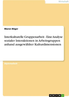 Produktbild von Interkulturelle Gruppenarbeit - Eine Analyse sozialer Interaktionen in Arbeitsgruppen anhand ausgewählter Kulturdimensionen