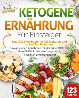 Produktbild von Ketogene Ernährung für Einsteiger: Das XXL Kochbuch mit 123 leckeren und schnellen Rezepten zum gesunden Abnehmen mit der supereffektiven Keto Diät! Inkl. Nährwertangaben und 4 Wochen Ernährungsplan