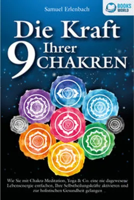 Image de Die Kraft Ihrer 9 Chakren: Wie Sie mit Chakra-Meditation, Yoga & Co. eine nie dagewesene Lebensenergie entfachen, Ihre Selbstheilungskräfte aktivieren und zur holistischen Gesundheit gelangen