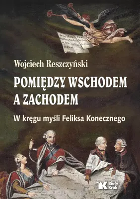 Image de Pomiędzy Wschodem a Zachodem. W kręgu myśli Feliksa Konecznego