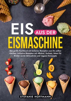 Produktbild von Kochbuch für Eismaschine: Fruchtsorbets, cremige Eissorten & Eistorten. Leichte Zubereitung, anpassbar (glutenfrei, laktosefrei, vegan)