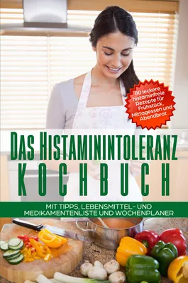 Produktbild von Das Histaminintoleranz Kochbuch - 80 leckere histaminfreie Rezepte für Frühstück, Mittagessen und Abendbrot mit Tipps, Lebensmittel- und Medikamentenliste und Wochenplaner