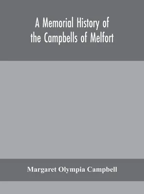 Produktbild von A Memorial History Of The Campbells Of Melfort, Argyllshire, Which Includes Records Of The Different Highland And Other Families With Whom They Have Intermarried