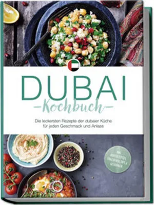 Produktbild von Dubai Kochbuch: Die leckersten Rezepte der dubaier Küche für jeden Geschmack und Anlass - inkl. Brotrezepten, Fingerfood, Dips & Getränken