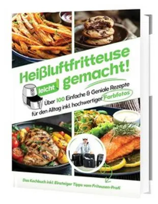 Produktbild von Heißluftfritteuse leicht gemacht! Über 100 Einfache & Geniale Rezepte für den Alltag | Das Heissluftfritteuse Kochbuch inkl. Einsteiger Tipps vom Friteusen-Profi (Überarbeitete Ausgabe)