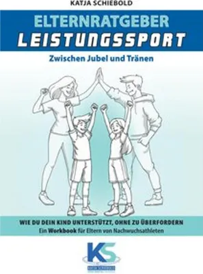 Produktbild von Elternratgeber Leistungssport Ein Workbook für Eltern von Kindern im Leistungssport - wie kann ich mein Kind am besten unterstützen statt zu überfordern