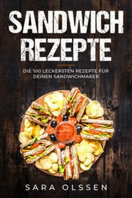 Produktbild von Sandwich Rezepte: Die 100 leckersten Rezepte für deinen Sandwichmaker