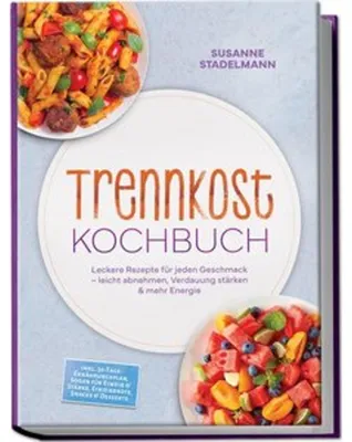 Produktbild von Trennkost Kochbuch: Leckere Rezepte für jeden Geschmack - leicht abnehmen, Verdauung stärken & mehr Energie - inkl. 30-Tage-Ernährungsplan, Soßen für Eiweiß & Stärke, Eiweißbrote, Snacks & Desserts