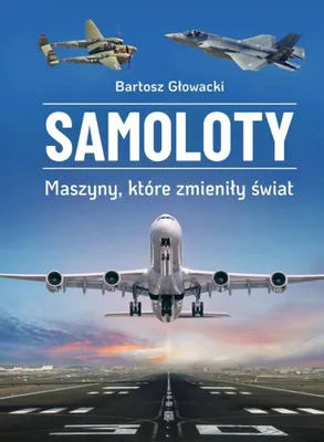 Image de Samoloty Maszyny, które zmieniły świat - Bartosz Głowacki (Buch auf Polnisch)
