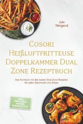 Produktbild von Cosori Heißluftfritteuse Doppelkammer Dual Zone Rezeptbuch: Das Kochbuch mit den besten Dual-Zone-Rezepten für jeden Geschmack und Anlass - inkl. Frühstück, Snacks, Desserts uvm.
