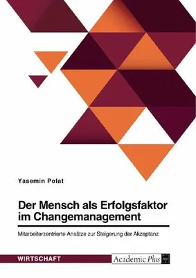 Produktbild von Der Mensch als Erfolgsfaktor im Changemanagement. Mitarbeiterzentrierte Ansätze zur Steigerung der Akzeptanz