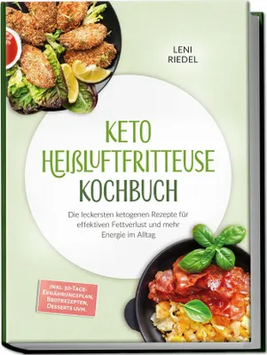 Produktbild von Keto Heißluftfritteuse Kochbuch: Die leckersten ketogenen Rezepte für effektiven Fettverlust und mehr Energie im Alltag - inkl. 30-Tage-Ernährungsplan, Brotrezepten, Desserts uvm.