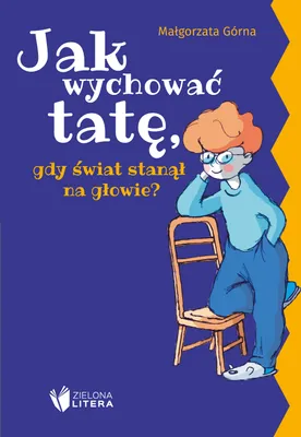 Image de Jak wychować rodziców, gdy świat stanął na głowie - Małgorzata Górna