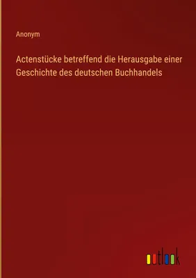 Produktbild von Actenstücke betreffend die Herausgabe einer Geschichte des deutschen Buchhandels