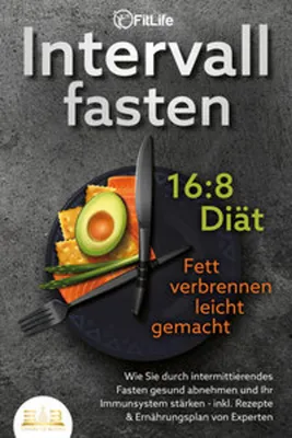 Produktbild von INTERVALLFASTEN 16 / 8 DIÄT - Fett verbrennen leicht gemacht: Wie Sie durch intermittierendes Fasten gesund abnehmen und Ihr Immunsystem stärken - inkl. Rezepte & Ernährungsplan von Experten