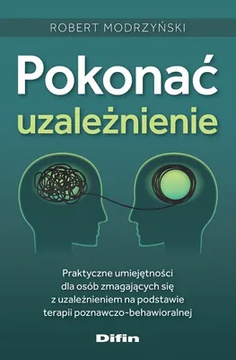 Image de Pokonać uzależnienie. Praktyczne umiejętności dla osób zmagających się z uzależnieniem na podstawie terapii poznawczo-behawioralnej