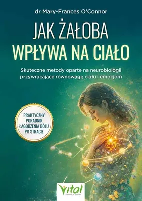 Produktbild von Jak żałoba wpływa na ciało. Skuteczne metody oparte na neurobiologii przywracające równowagę ciału i emocjom