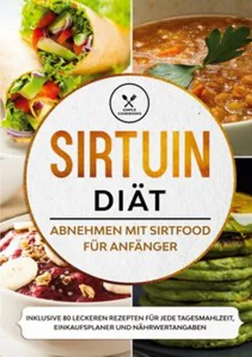 Produktbild von Sirtuin Diät: Abnehmen mit Sirtfood für Anfänger - Inklusive 80 leckeren Rezepten für jede Tagesmahlzeit, Einkaufsplaner und Nährwertangaben