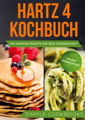 Produktbild von Hartz 4 Kochbuch: 100 günstige Rezepte für jede Tagesmahlzeit - Inklusive Nährwertangaben