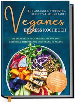 Produktbild von Veganes Express Kochbuch für Anfänger, Studenten, Berufstätige und Faule: Die leckersten veganen Rezepte für eine gesunde & zeitsparende Ernährung im Alltag