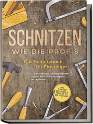 Produktbild von Schnitzen wie die Profis: Das Schnitzbuch für Einsteiger - Die schönsten Schnitzprojekte Schritt für Schritt erfolgreich fertigstellen - inkl. Schnitzen mit Kindern & Projekten für das ganze Jahr